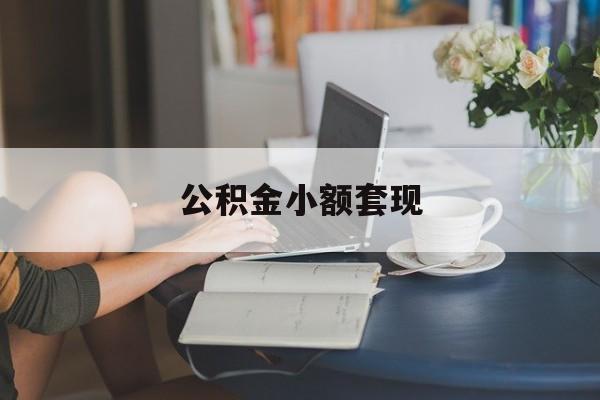 最新公积金小额套现方法分析(最方便真实的乐清公积金合法套现方法)