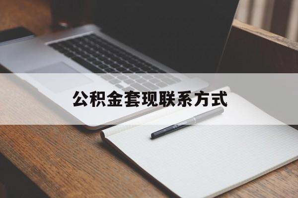 最新公积金套现联系方式方法分析(最方便真实的乐清公积金如何套现会不会被骗方法)