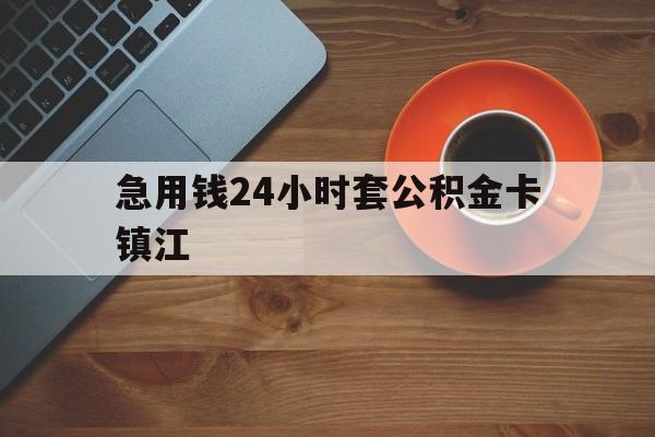 最新急用钱24小时套公积金卡镇江方法分析(最方便真实的乐清镇江公积金怎么绑定银行卡方法)