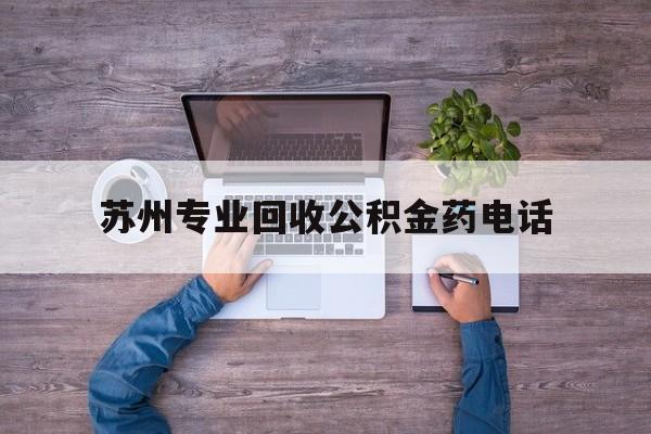 最新苏州专业回收公积金药电话方法分析(最方便真实的乐清苏州公积金热线电话人工服务时间是多少方法)