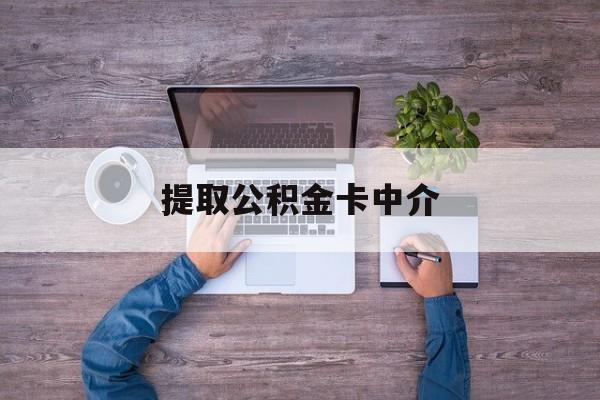 最新提取公积金卡中介方法分析(最方便真实的乐清公积金中介提取会不会存在诈骗方法)