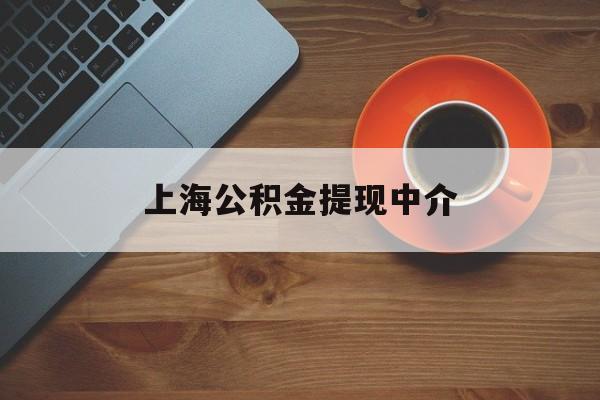 最新上海公积金提现中介方法分析(最方便真实的乐清上海公积金提现中介费多少钱方法)