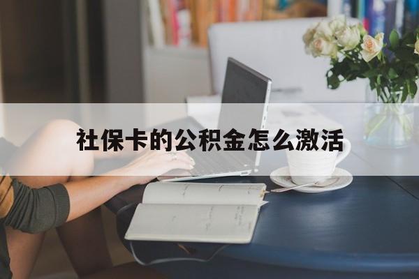 最新社保卡的公积金怎么激活方法分析(最方便真实的乐清社保公积金卡怎么办理方法)