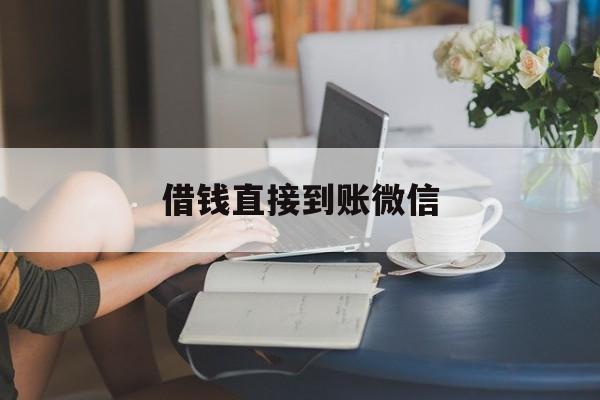 最新借钱直接到账微信方法分析(最方便真实的乐清借钱直接到账微信可以吗方法)