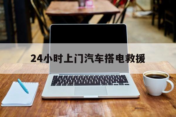最新24小时上门汽车搭电救援方法分析(最方便真实的乐清搭电救援电话方法)
